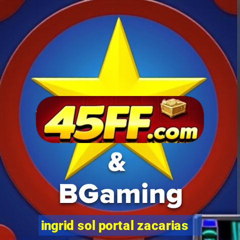 ingrid sol portal zacarias
